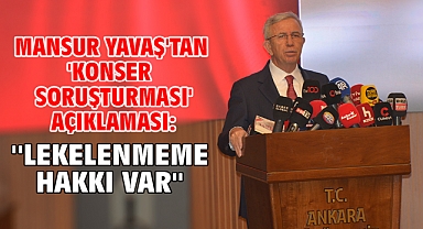 Mansur Yavaş'tan 'konser soruşturması' açıklaması: ''Lekelenmeme hakkı var''