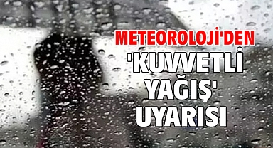 Meteoroloji'den 'kuvvetli yağış' uyarısı