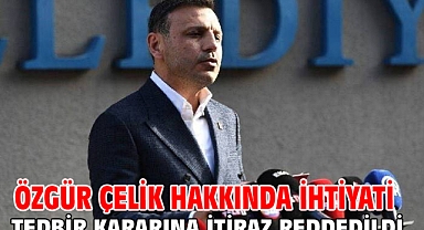 Özgür Çelik hakkında ihtiyati tedbir kararına itiraz reddedildi