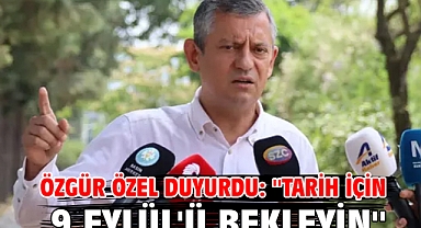 Özgür Özel duyurdu: ''Tarih için 9 Eylül'ü bekleyin''