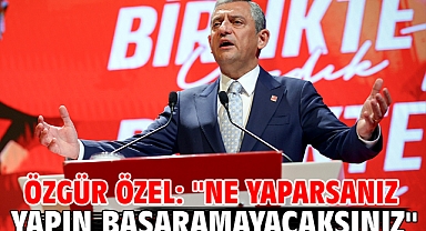 Özgür Özel: ''Ne yaparsanız yapın başaramayacaksınız''