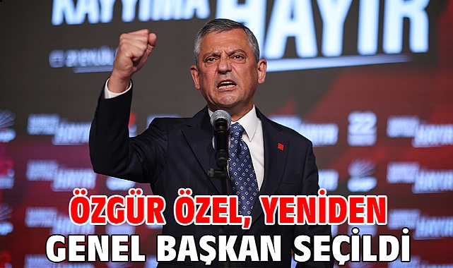 Özgür Özel, yeniden genel başkan seçildi