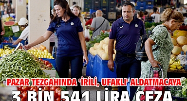 Pazar tezgahında 'irili, ufaklı' aldatmacaya 3 bin 541 lira ceza