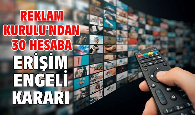 Reklam Kurulu'ndan 30 hesaba erişim engeli kararı