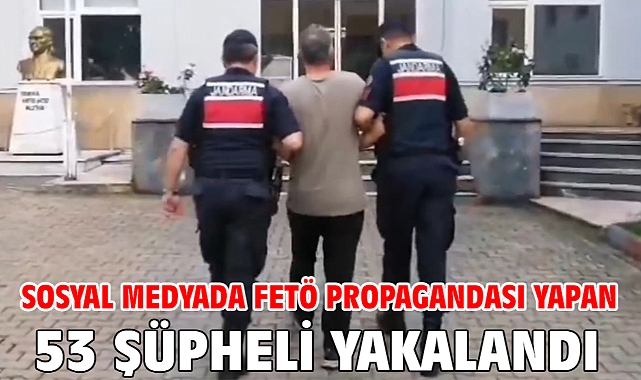 Sosyal medyada FETÖ propagandası yapan 53 şüpheli yakalandı