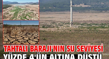 Tahtalı Barajı'nın su seviyesi yüzde 4'ün altına düştü