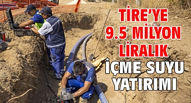 Tire’ye 9.5 milyon liralık içme suyu yatırımı