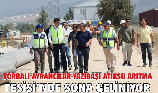 Torbalı Ayrancılar-Yazıbaşı Atıksu Arıtma Tesisi’nde sona geliniyor