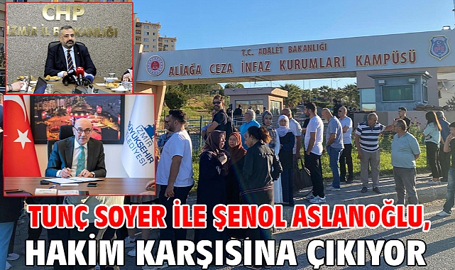 Tunç Soyer ile Şenol Aslanoğlu, hakim karşısına çıkıyor