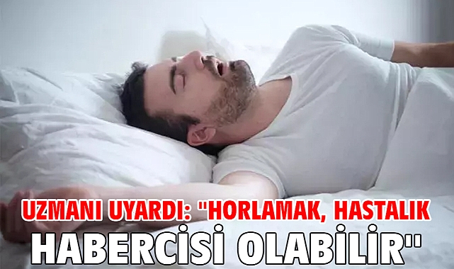 Uzmanı uyardı: ''Horlamak, hastalık habercisi olabilir''