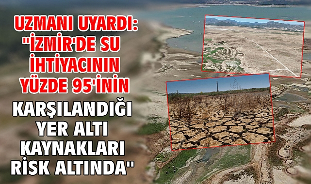 Uzmanı uyardı: ''İzmir'de su ihtiyacının yüzde 95'inin karşılandığı yer altı kaynakları risk altında''