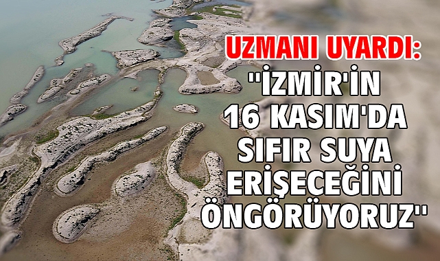 Uzmanı uyardı: ''İzmir'in 16 Kasım'da sıfır suya erişeceğini öngörüyoruz''