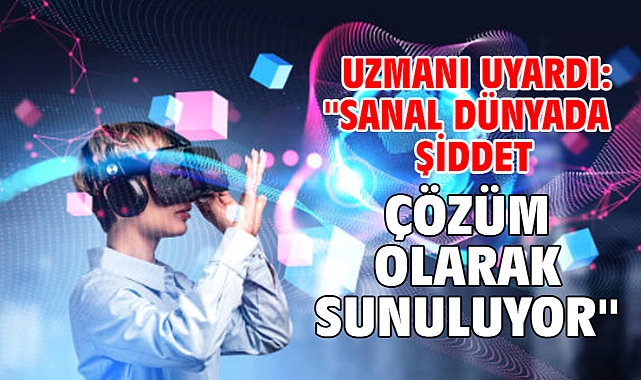 Uzmanı uyardı: ''Sanal dünyada şiddet çözüm olarak sunuluyor''