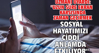Uzmanı uyardı: ''Uzun süre ekran karşısında zaman geçirmek sosyal hayatımızı ciddi anlamda etkiliyor''