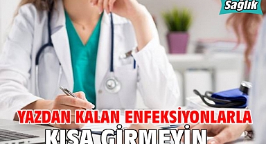 YAZDAN KALAN ENFEKSİYONLARLA KIŞA GİRMEYİN