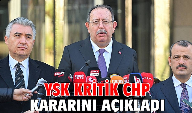 YSK kritik CHP kararını açıkladı