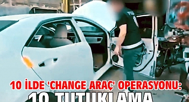 10 ilde 'Change araç' operasyonu: 10 tutuklama