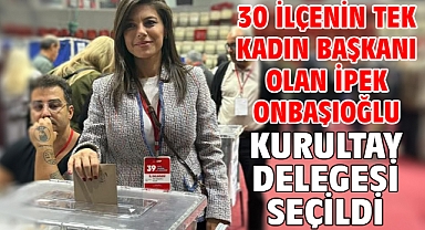 30 İlçenin Tek Kadın Başkanı Olan İpek Onbaşıoğlu Kurultay Delegesi Seçildi