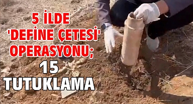 5 ilde 'define çetesi' operasyonu; 15 tutuklama