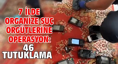 7 ilde organize suç örgütlerine operasyon: 46 tutuklama