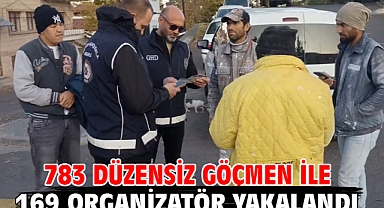 783 düzensiz göçmen ile 169 organizatör yakalandı