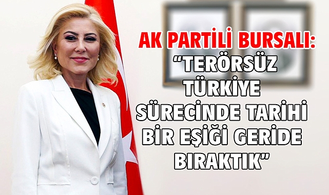 AK Partili Bursalı: “Terörsüz Türkiye Sürecinde Tarihi Bir Eşiği Geride Bıraktık”