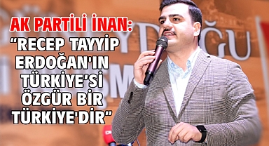AK Partili İnan: “Recep Tayyip Erdoğan'ın Türkiye’si özgür bir Türkiye'dir”
