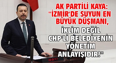 AK Partili Kaya: ''İzmir'de Suyun En Büyük Düşmanı, İklim Değil Chp'li Belediyenin Yönetim Anlayışıdır!''