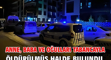 Anne, baba ve oğulları tabancayla öldürülmüş halde bulundu