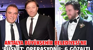 Antalya Büyükşehir Belediyesi'ne 'rüşvet' operasyonu: 6 gözaltı