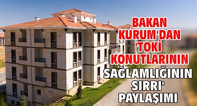 Bakan Kurum'dan 'TOKİ konutlarının sağlamlığının sırrı' paylaşımı