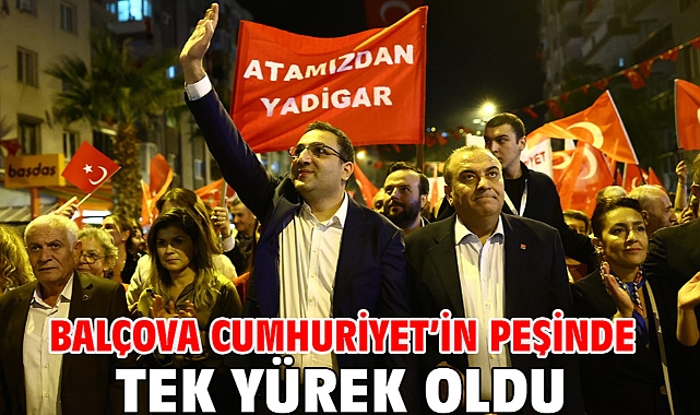 Balçova Cumhuriyet’in Peşinde Tek Yürek Oldu!