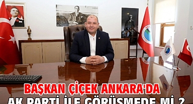 Başkan Çiçek Ankara'da AK Parti İle Görüşmede mi ?