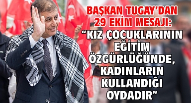 Başkan Tugay’dan 29 Ekim mesajı: “Kız çocuklarının eğitim özgürlüğünde, kadınların kullandığı oydadır”