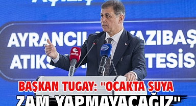 Başkan Tugay: ''Ocakta suya zam yapmayacağız''