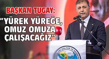 Başkan Tugay: “Yürek yüreğe, omuz omuza çalışacağız”