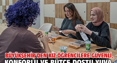Büyükşehir’den kız öğrencilere güvenli, konforlu ve bütçe dostu yuva