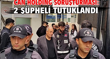 Can Holding soruşturması: 2 şüpheli tutuklandı