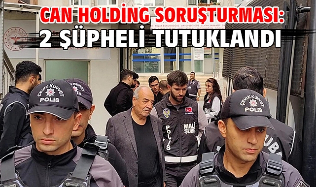 Can Holding soruşturması: 2 şüpheli tutuklandı