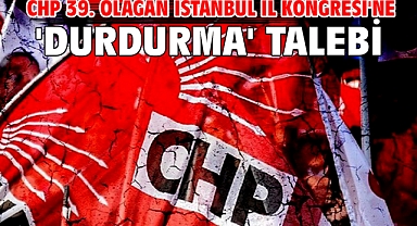CHP 39. Olağan İstanbul İl Kongresi'ne 'durdurma' talebi