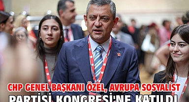 CHP Genel Başkanı Özel, Avrupa Sosyalist Partisi Kongresi'ne katıldı