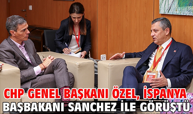CHP Genel Başkanı Özel, İspanya Başbakanı Sanchez ile görüştü