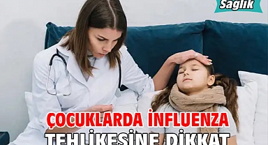 ÇOCUKLARDA İNFLUENZA TEHLİKESİNE DİKKAT! 