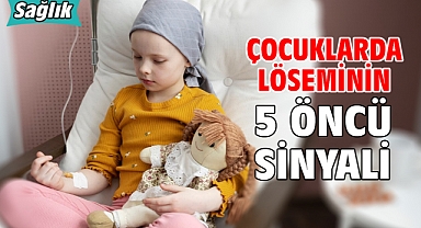 ÇOCUKLARDA LÖSEMİNİN 5 ÖNCÜ SİNYALİ!