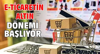 E-TİCARETİN ALTIN DÖNEMİ BAŞLIYOR!