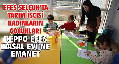 Efes Selçuk’ta tarım işçisi kadınların çocukları Deppo Efes Masal Evi’ne emanet