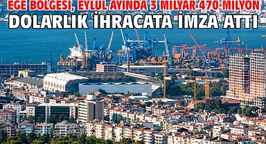 Ege Bölgesi, eylül ayında 3 milyar 470 milyon dolarlık ihracata imza attı