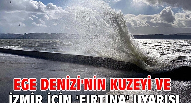 Ege Denizi'nin kuzeyi ve İzmir için 'fırtına' uyarısı