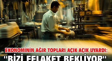 Ekonominin ağır topları açık açık uyardı: ''Bizi felaket bekliyor''