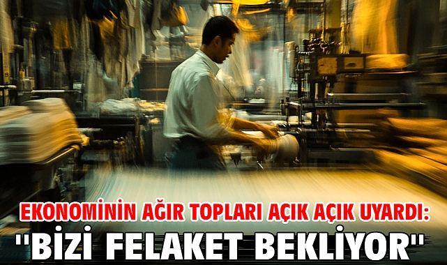 Ekonominin ağır topları açık açık uyardı: ''Bizi felaket bekliyor''